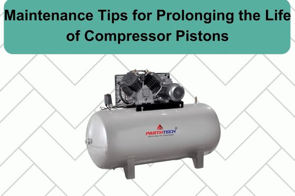Maintenance Tips for Prolonging the Life of Compressor Pistons image